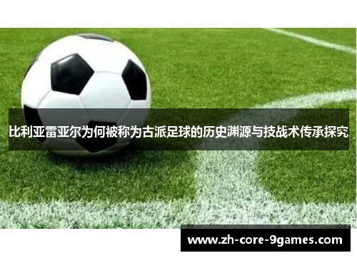 比利亚雷亚尔为何被称为古派足球的历史渊源与技战术传承探究