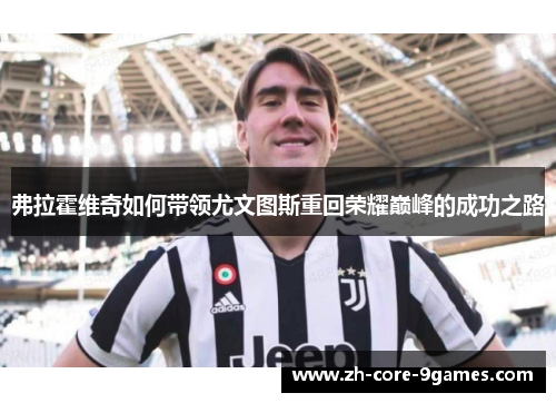 弗拉霍维奇如何带领尤文图斯重回荣耀巅峰的成功之路 弗拉霍维奇如何带领尤文图斯重回荣耀巅峰的成功之路