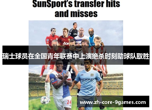 瑞士球员在全国青年联赛中上演绝杀时刻助球队取胜