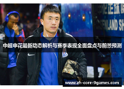 中超申花最新动态解析与赛季表现全面盘点与前景预测