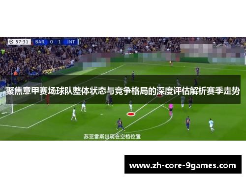 聚焦意甲赛场球队整体状态与竞争格局的深度评估解析赛季走势
