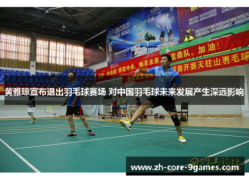 黄雅琼宣布退出羽毛球赛场 对中国羽毛球未来发展产生深远影响